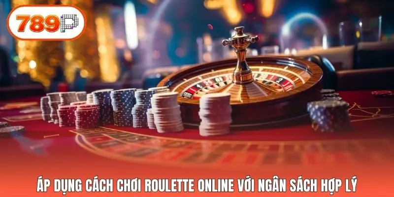 Áp dụng cách chơi Roulette online với ngân sách hợp lý