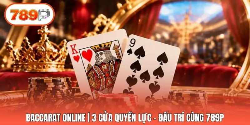Baccarat Online | 3 Cửa Quyền Lực - Đấu Trí Cùng 789p