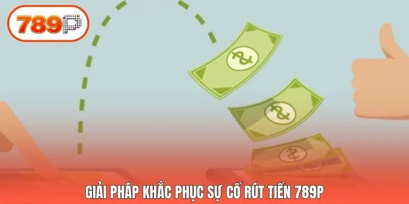 Giải pháp khắc phục sự cố rút tiền 789p