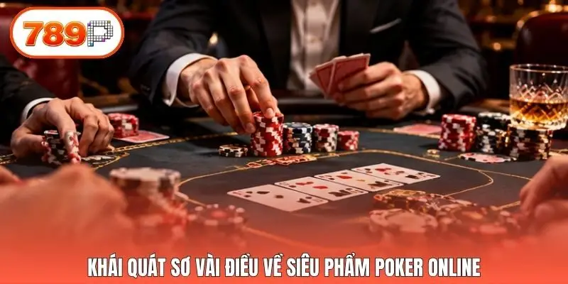 Khái quát sơ vài điều về siêu phẩm Poker online