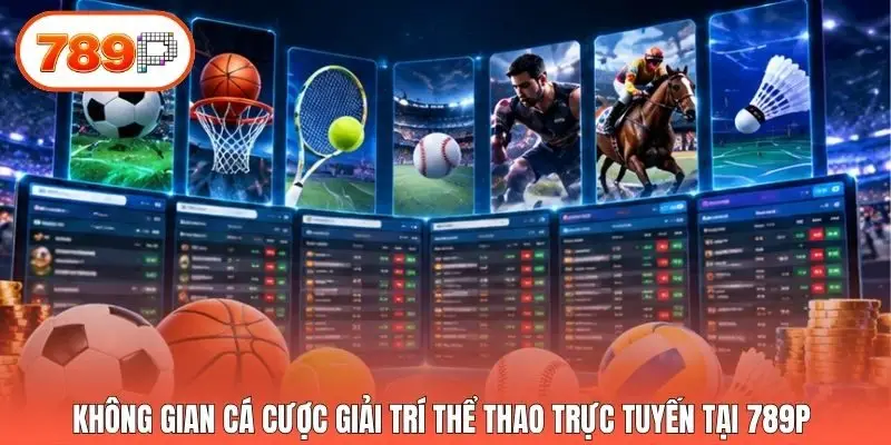 Không gian cá cược giải trí thể thao trực tuyến tại 789p 