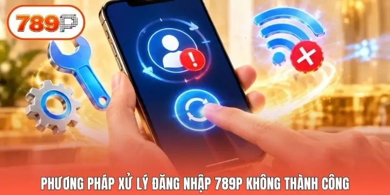 Phương pháp xử lý đăng nhập 789p không thành công