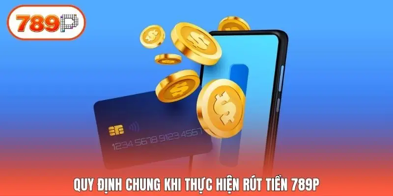 Quy định chung khi thực hiện rút tiền 789p