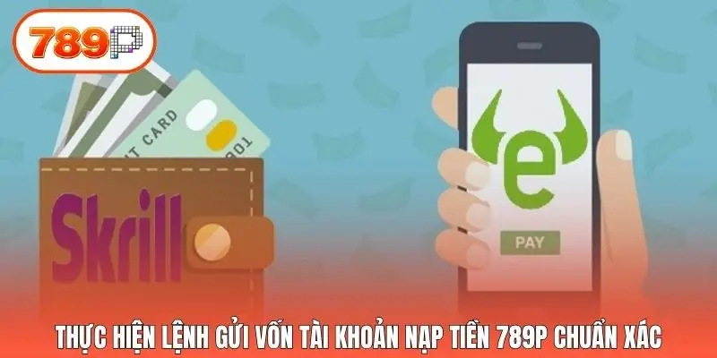 Thực hiện lệnh gửi vốn tài khoản nạp tiền 789p chuẩn xác