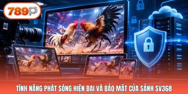 Tính năng phát sóng hiện đại và bảo mật của sảnh SV368