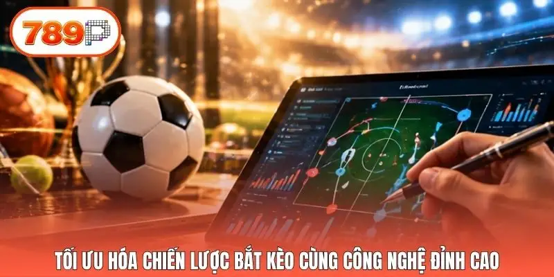 Tối ưu hóa chiến lược bắt kèo cùng công nghệ đỉnh cao